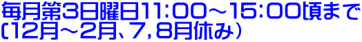 毎月第3日曜日11:00~15:00頃まで (12月~2月、7,8月休み)